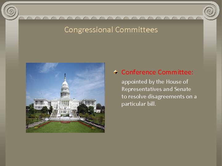 Congressional Committees Conference Committee: appointed by the House of Representatives and Senate to resolve