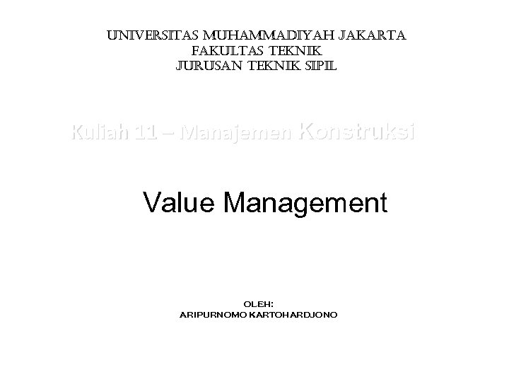 UNIVERSITAS MUHAMMADIYAH JAKARTA FAKULTAS TEKNIK JURUSAN TEKNIK SIPIL Kuliah 11 – Manajemen Konstruksi Value