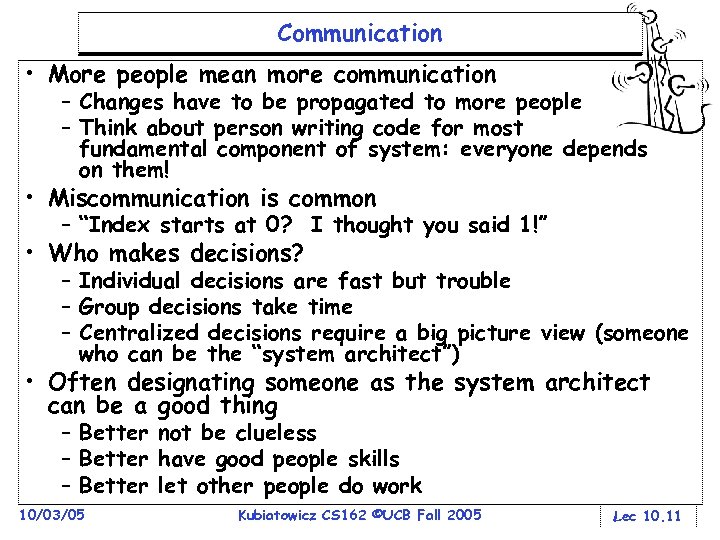 Communication • More people mean more communication – Changes have to be propagated to