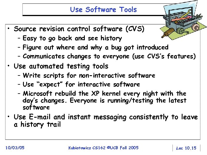 Use Software Tools • Source revision control software (CVS) – Easy to go back