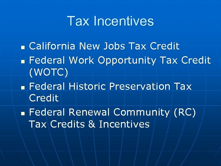Tax Incentives n n California New Jobs Tax Credit Federal Work Opportunity Tax Credit