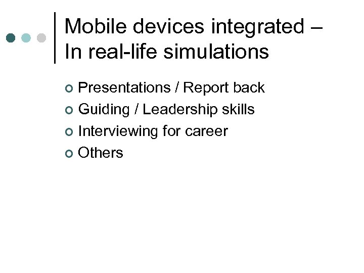 Mobile devices integrated – In real-life simulations Presentations / Report back ¢ Guiding /