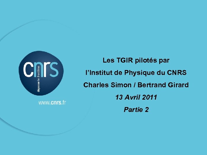 P. 1 Les TGIR pilotés par l’Institut de Physique du CNRS Charles Simon /