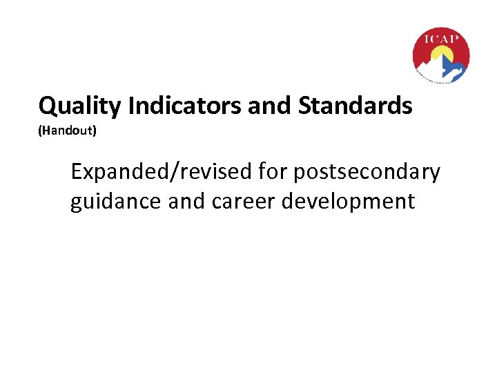 Quality Indicators and Standards (Handout) Expanded/revised for postsecondary guidance and career development 