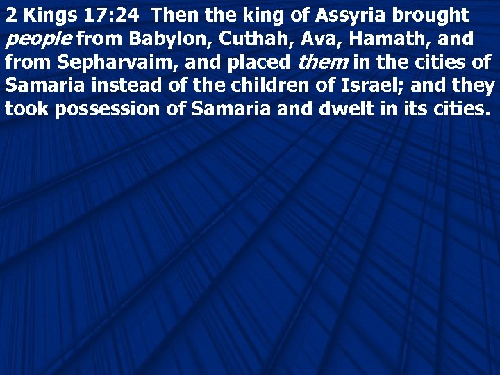 2 Kings 17: 24 Then the king of Assyria brought people from Babylon, Cuthah,