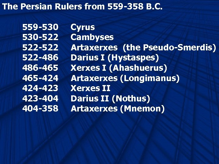 The Persian Rulers from 559 -358 B. C. 559 -530 Cyrus 530 -522 Cambyses