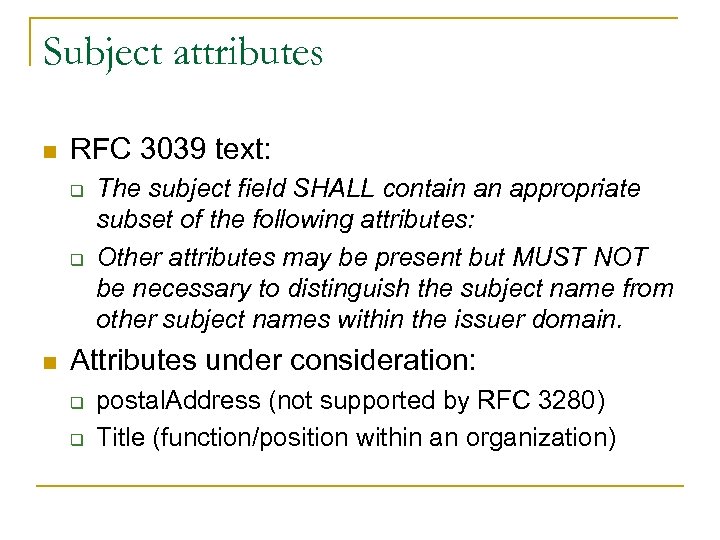 Subject attributes n RFC 3039 text: q q n The subject field SHALL contain