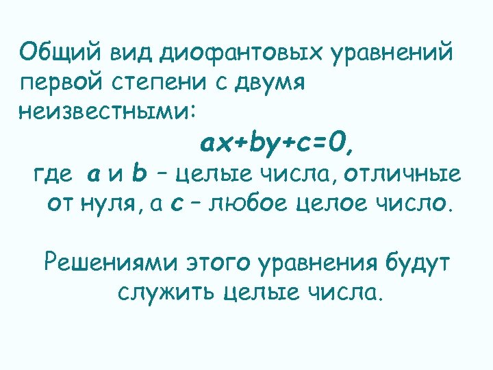 Общий вид диофантовых уравнений первой степени с двумя неизвестными: ax+by+c=0, где a и b