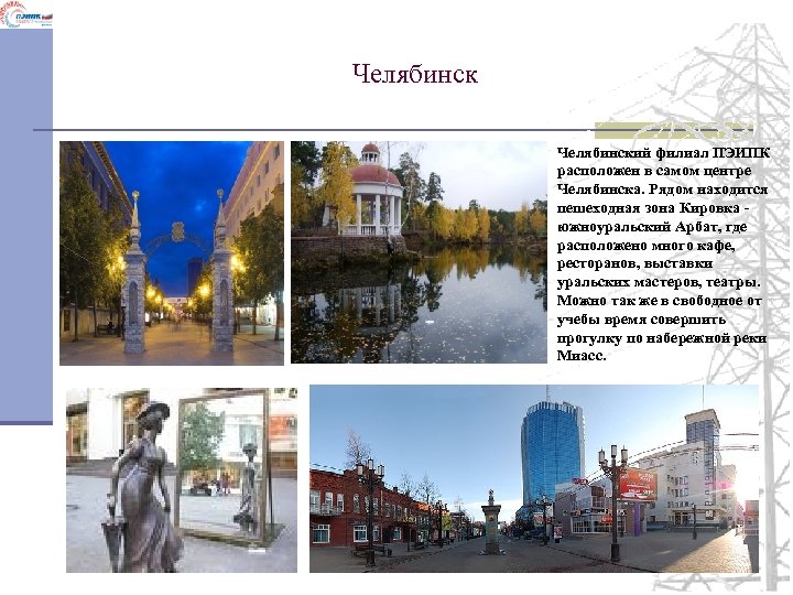 Челябинский филиал ПЭИПК расположен в самом центре Челябинска. Рядом находится пешеходная зона Кировка южноуральский