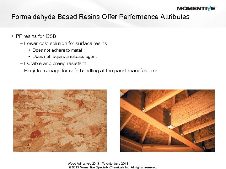 Formaldehyde Based Resins Offer Performance Attributes • PF resins for OSB – Lower cost