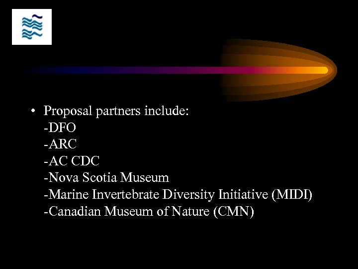  • Proposal partners include: -DFO -ARC -AC CDC -Nova Scotia Museum -Marine Invertebrate