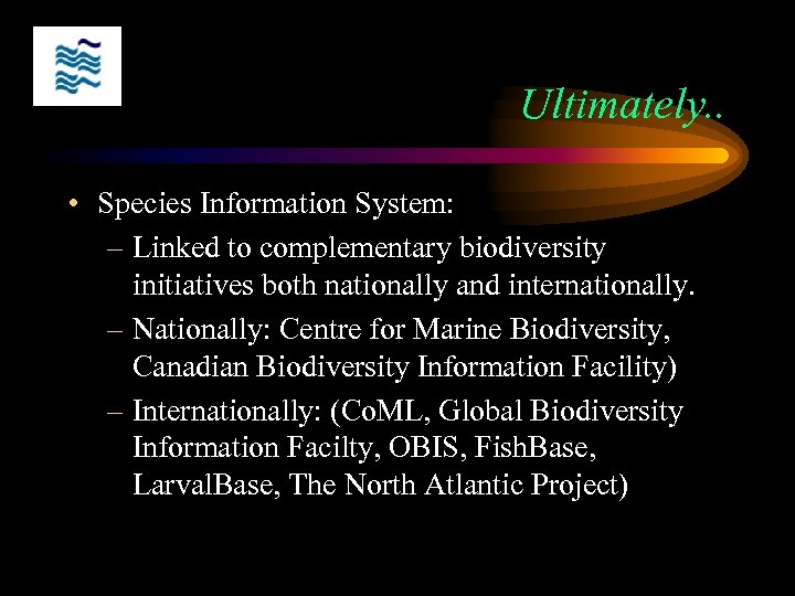 Ultimately. . • Species Information System: – Linked to complementary biodiversity initiatives both nationally