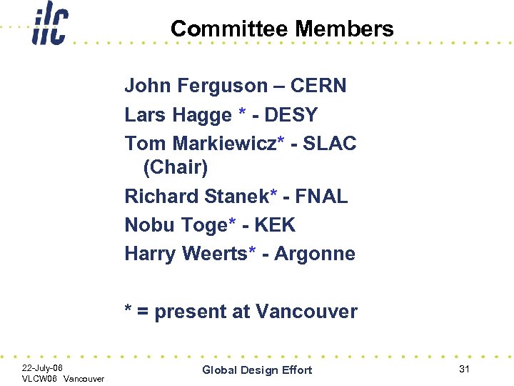 Committee Members John Ferguson – CERN Lars Hagge * - DESY Tom Markiewicz* -