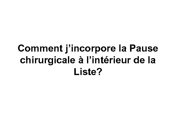 Comment j’incorpore la Pause chirurgicale à l’intérieur de la Liste? 