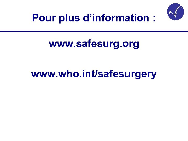 Pour plus d’information : www. safesurg. org www. who. int/safesurgery 