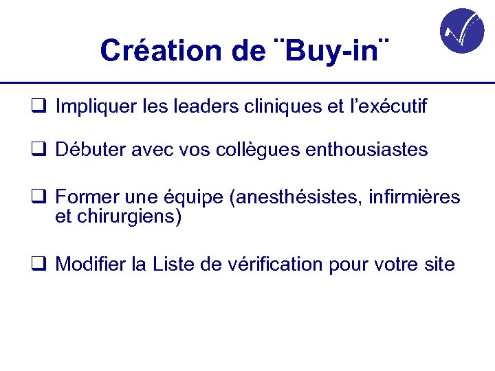 Création de ¨Buy-in¨ q Impliquer les leaders cliniques et l’exécutif q Débuter avec vos