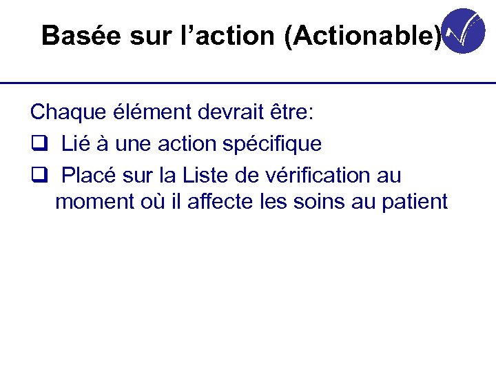 Basée sur l’action (Actionable) Chaque élément devrait être: q Lié à une action spécifique