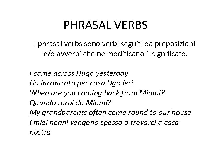 PHRASAL VERBS I phrasal verbs sono verbi seguiti da preposizioni e/o avverbi che ne