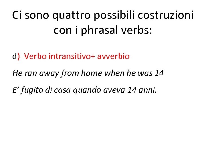 Ci sono quattro possibili costruzioni con i phrasal verbs: d) Verbo intransitivo+ avverbio He