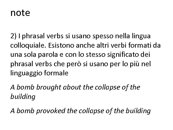 note 2) I phrasal verbs si usano spesso nella lingua colloquiale. Esistono anche altri
