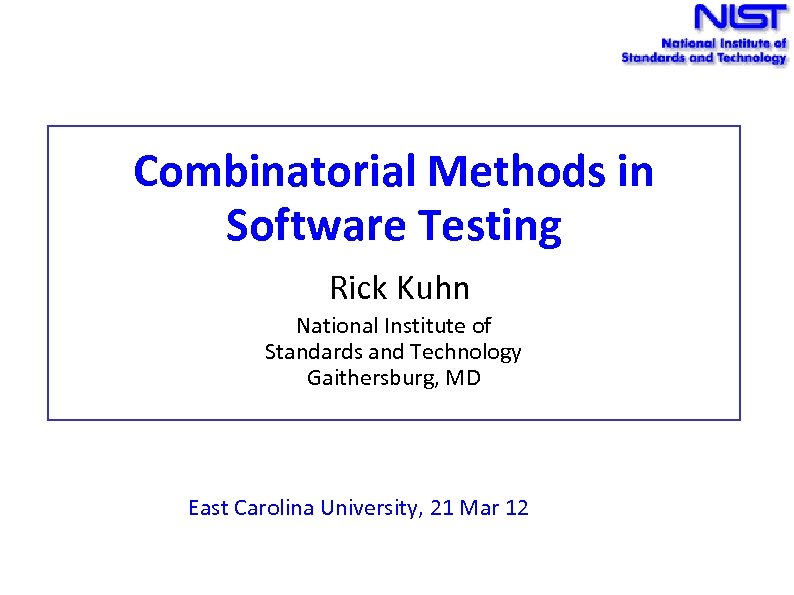 Combinatorial Methods in Software Testing Rick Kuhn National Institute of Standards and Technology Gaithersburg,