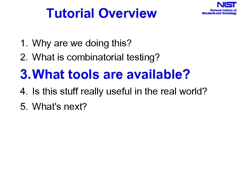 Tutorial Overview 1. Why are we doing this? 2. What is combinatorial testing? 3.