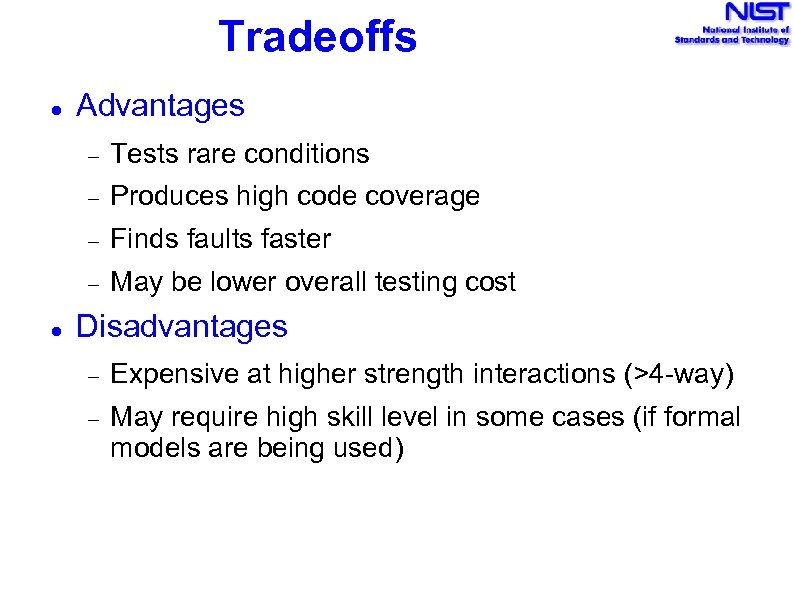 Tradeoffs Advantages Produces high code coverage Finds faults faster Tests rare conditions May be