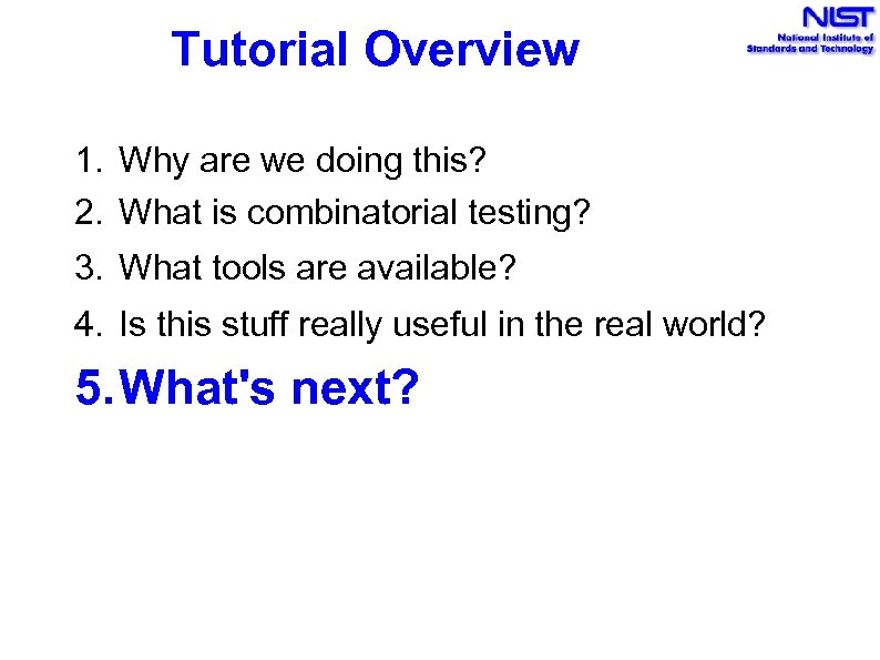 Tutorial Overview 1. Why are we doing this? 2. What is combinatorial testing? 3.