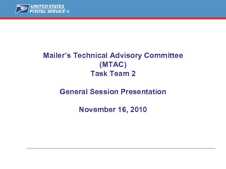 Mailer’s Technical Advisory Committee (MTAC) Task Team 2 General Session Presentation November 16, 2010