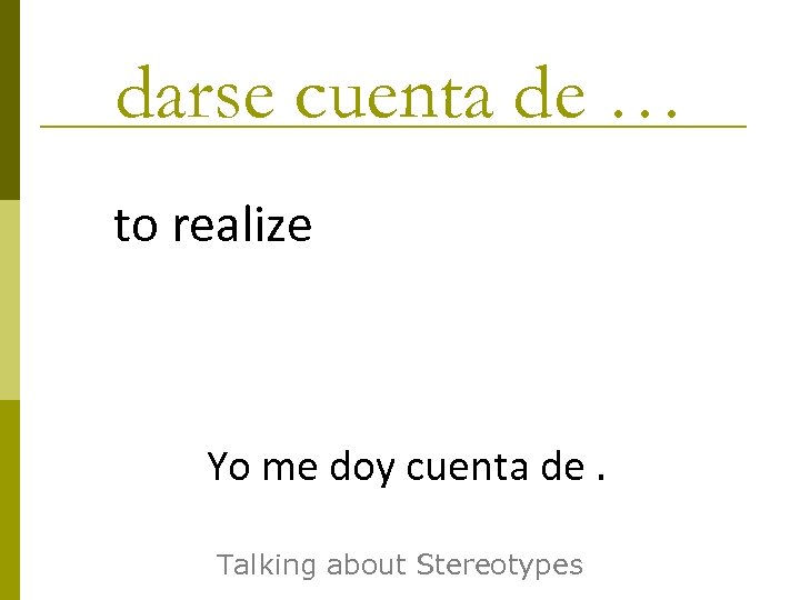 darse cuenta de … to realize Yo me doy cuenta de. Talking about Stereotypes