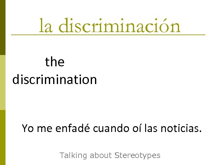la discriminación the discrimination Yo me enfadé cuando oí las noticias. Talking about Stereotypes
