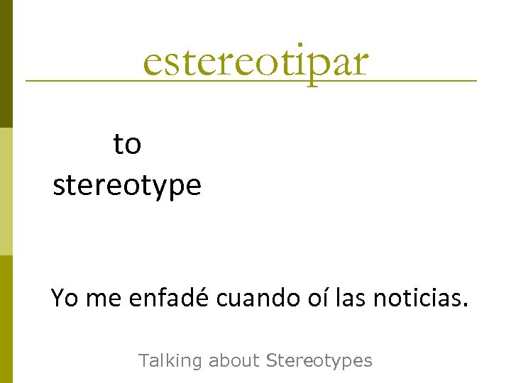estereotipar to stereotype Yo me enfadé cuando oí las noticias. Talking about Stereotypes 
