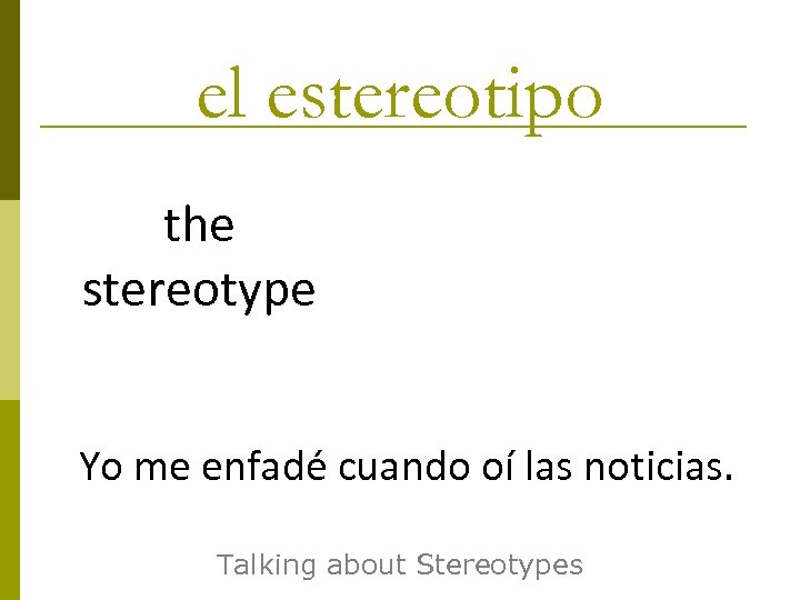 el estereotipo the stereotype Yo me enfadé cuando oí las noticias. Talking about Stereotypes