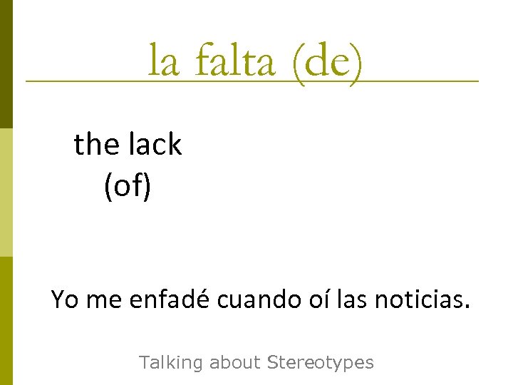 la falta (de) the lack (of) Yo me enfadé cuando oí las noticias. Talking