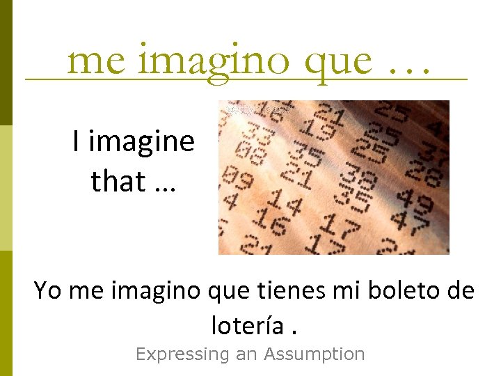 me imagino que … I imagine that … Yo me imagino que tienes mi