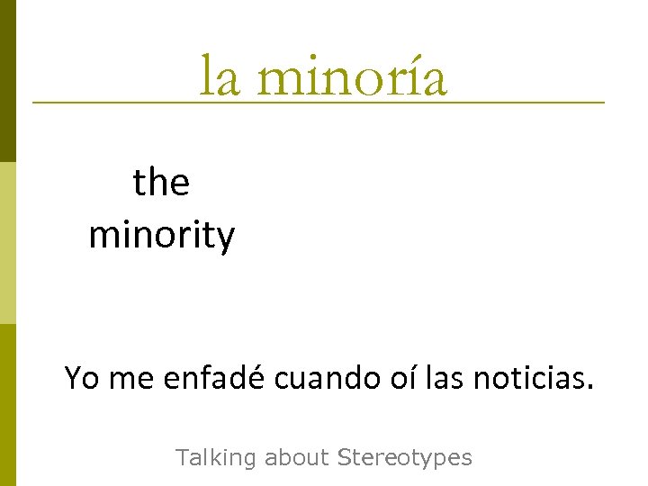 la minoría the minority Yo me enfadé cuando oí las noticias. Talking about Stereotypes
