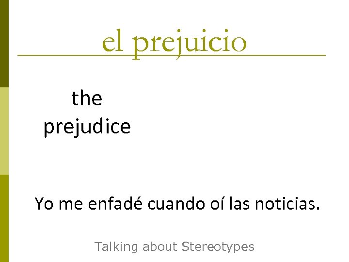 el prejuicio the prejudice Yo me enfadé cuando oí las noticias. Talking about Stereotypes