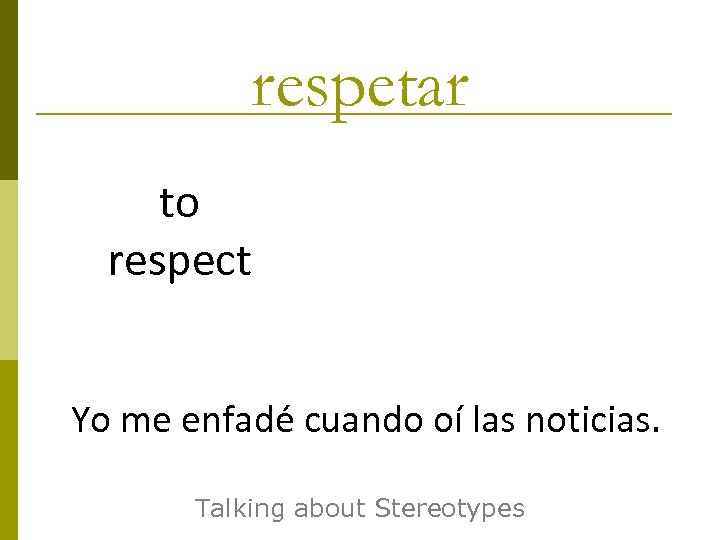 respetar to respect Yo me enfadé cuando oí las noticias. Talking about Stereotypes 