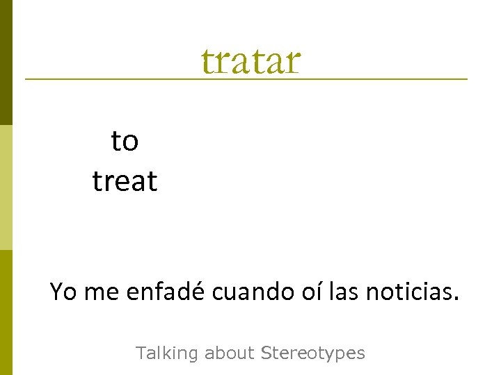 tratar to treat Yo me enfadé cuando oí las noticias. Talking about Stereotypes 