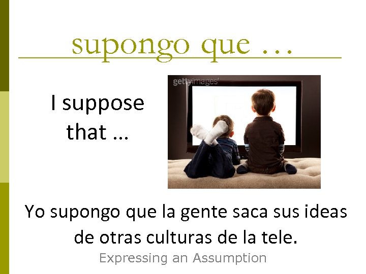 supongo que … I suppose that … Yo supongo que la gente saca sus