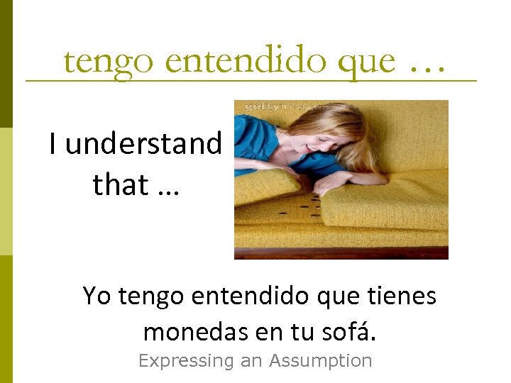 tengo entendido que … I understand that … Yo tengo entendido que tienes monedas