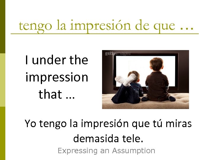 tengo la impresión de que … I under the impression that … Yo tengo