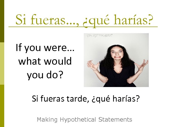 Si fueras. . . , ¿qué harías? If you were… what would you do?