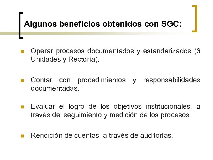 Algunos beneficios obtenidos con SGC: n Operar procesos documentados y estandarizados (6 Unidades y