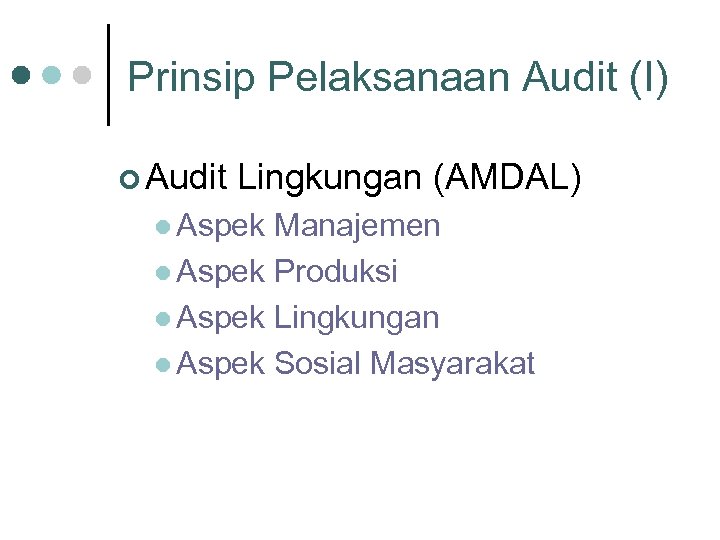 Prinsip Pelaksanaan Audit (I) ¢ Audit Lingkungan (AMDAL) l Aspek Manajemen l Aspek Produksi