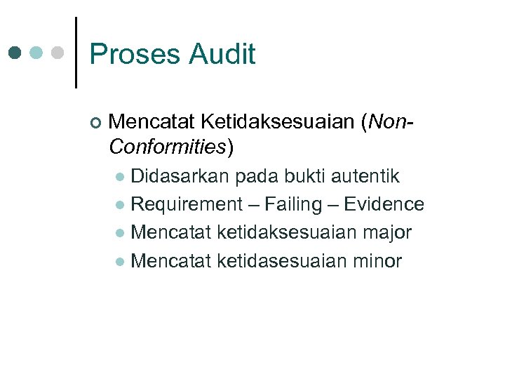 Proses Audit ¢ Mencatat Ketidaksesuaian (Non. Conformities) Didasarkan pada bukti autentik l Requirement –