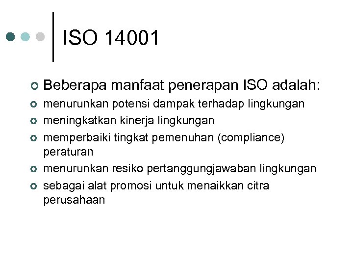 ISO 14001 ¢ Beberapa manfaat penerapan ISO adalah: ¢ menurunkan potensi dampak terhadap lingkungan