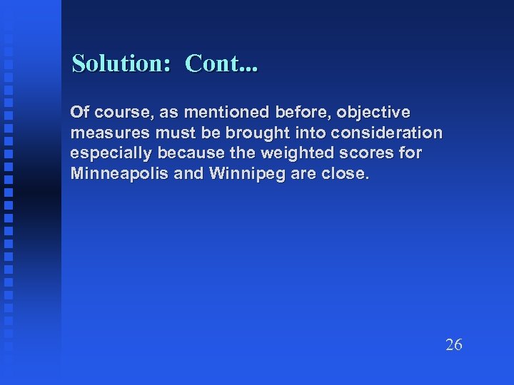 Solution: Cont. . . Of course, as mentioned before, objective measures must be brought