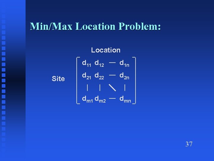 Min/Max Location Problem: Location d 11 d 12 Site d 1 n d 21