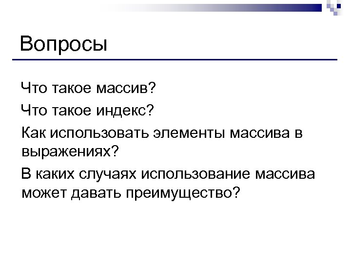 Вопросы Что такое массив? Что такое индекс? Как использовать элементы массива в выражениях? В